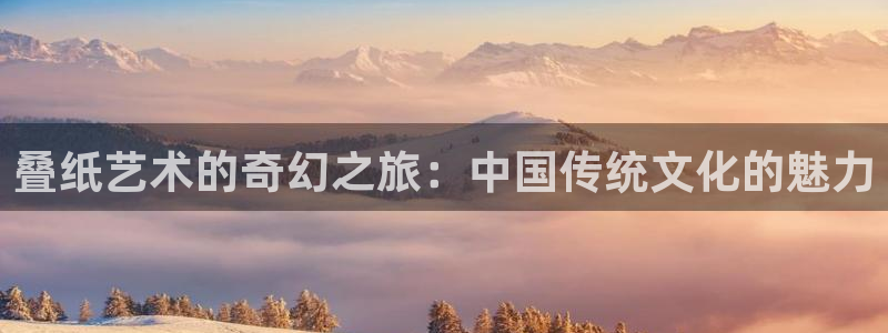 雷火竞技场：叠纸艺术的奇幻之旅：中国传统文化的魅力